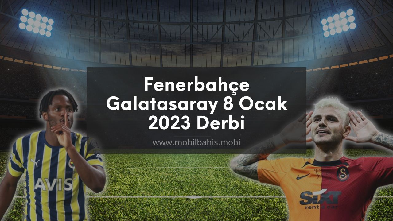 Fenerbahçe – Galatasaray 8 Ocak 2023 Derbi